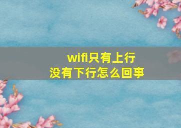 wifi只有上行没有下行怎么回事