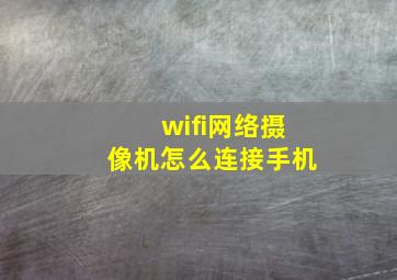 wifi网络摄像机怎么连接手机