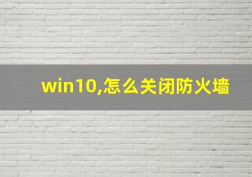 win10,怎么关闭防火墙