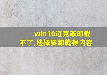 win10迈克菲卸载不了,选择要卸载得内容