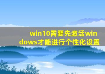 win10需要先激活windows才能进行个性化设置