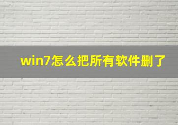 win7怎么把所有软件删了