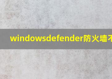 windowsdefender防火墙不可用