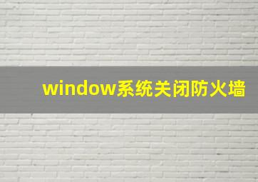 window系统关闭防火墙