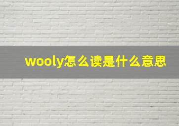 wooly怎么读是什么意思