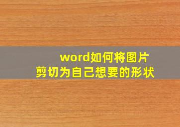 word如何将图片剪切为自己想要的形状