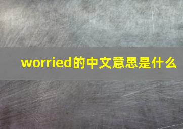 worried的中文意思是什么