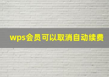 wps会员可以取消自动续费