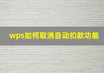 wps如何取消自动扣款功能