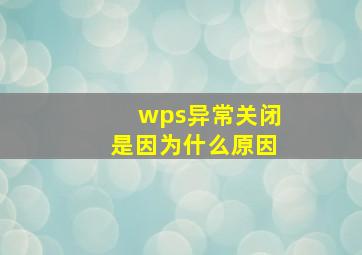 wps异常关闭是因为什么原因