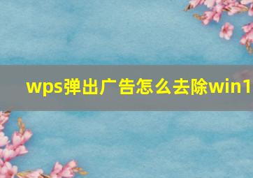 wps弹出广告怎么去除win10