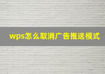 wps怎么取消广告推送模式