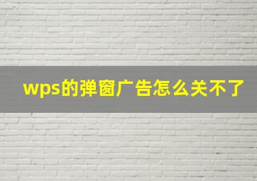 wps的弹窗广告怎么关不了