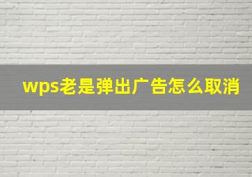 wps老是弹出广告怎么取消