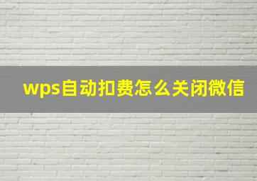 wps自动扣费怎么关闭微信