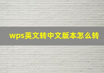 wps英文转中文版本怎么转