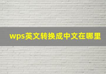 wps英文转换成中文在哪里