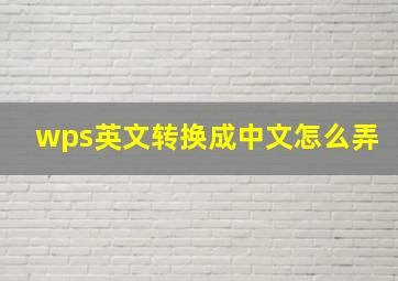 wps英文转换成中文怎么弄