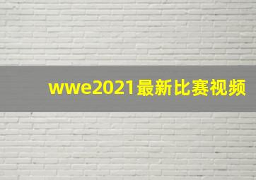 wwe2021最新比赛视频