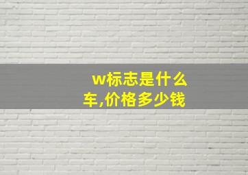 w标志是什么车,价格多少钱