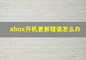 xbox开机更新错误怎么办