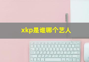 xkp是谁哪个艺人