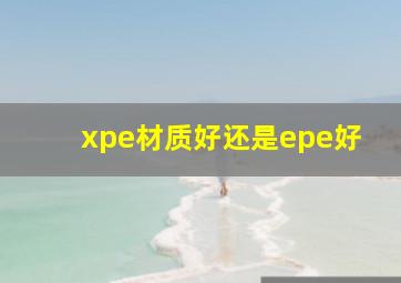 xpe材质好还是epe好