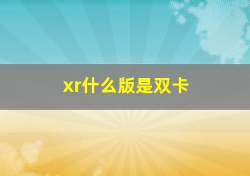 xr什么版是双卡