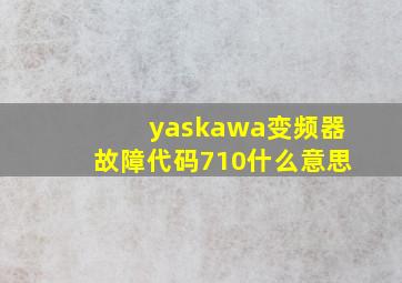 yaskawa变频器故障代码710什么意思