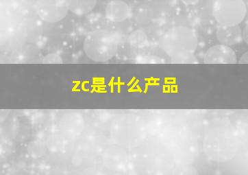 zc是什么产品