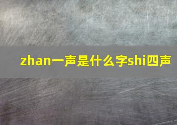 zhan一声是什么字shi四声