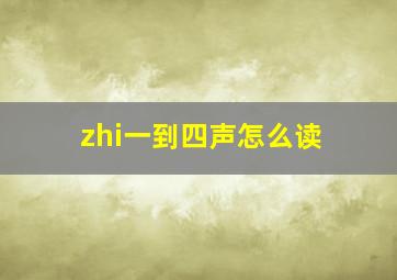 zhi一到四声怎么读