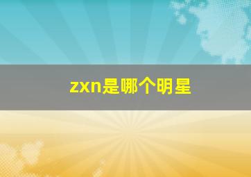 zxn是哪个明星