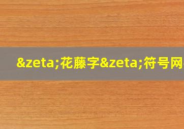 ζ花藤字ζ符号网名