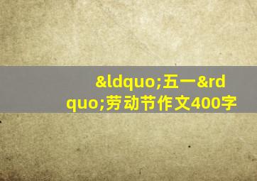 “五一”劳动节作文400字