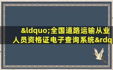 “全国道路运输从业人员资格证电子查询系统”