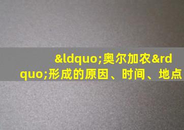 “奥尔加农”形成的原因、时间、地点