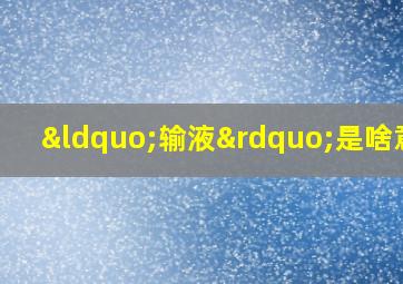 “输液”是啥意思