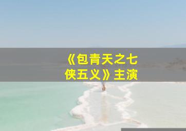 《包青天之七侠五义》主演