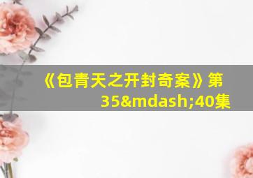 《包青天之开封奇案》第35—40集