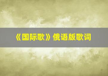 《国际歌》俄语版歌词