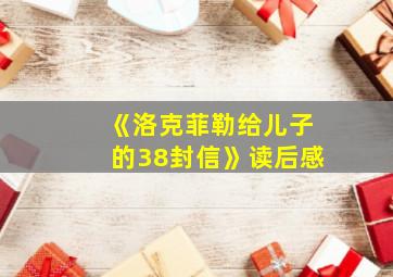 《洛克菲勒给儿子的38封信》读后感