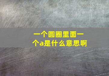 一个圆圈里面一个a是什么意思啊