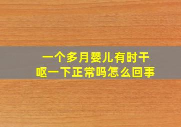 一个多月婴儿有时干呕一下正常吗怎么回事