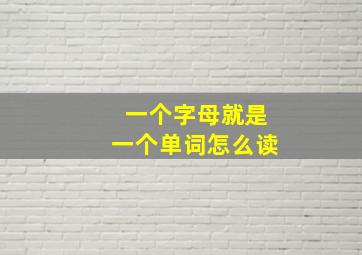 一个字母就是一个单词怎么读