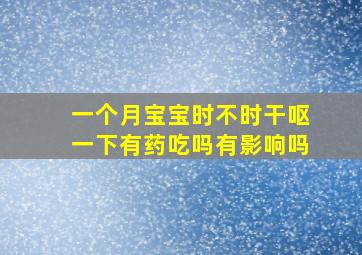 一个月宝宝时不时干呕一下有药吃吗有影响吗