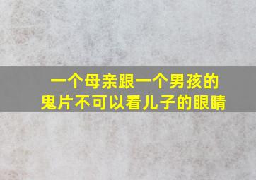 一个母亲跟一个男孩的鬼片不可以看儿子的眼睛