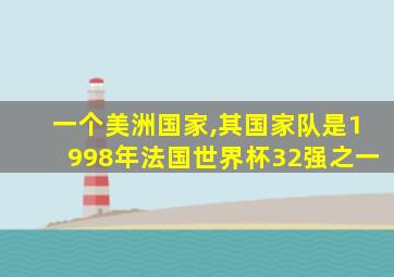 一个美洲国家,其国家队是1998年法国世界杯32强之一