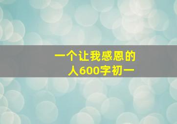 一个让我感恩的人600字初一