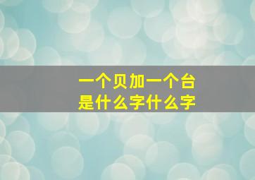 一个贝加一个台是什么字什么字